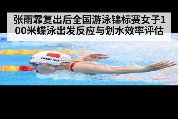张雨霏复出后全国游泳锦标赛女子100米蝶泳出发反应与划水效率评估