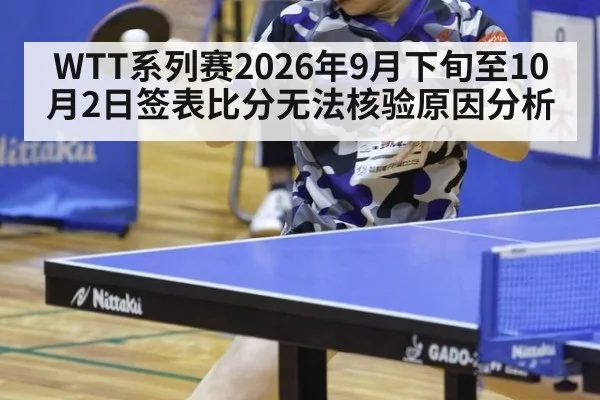 WTT系列赛2026年9月下旬至10月2日签表比分无法核验原因分析