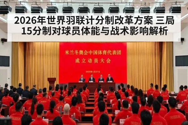 2026年世界羽联计分制改革方案 三局15分制对球员体能与战术影响解析